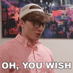 oh-you-wish.gif
